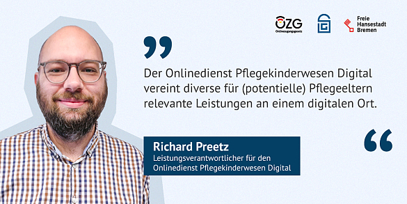 Zitat Richard Preetz (Leistungsverantwortlicher für den Onlinedienst Pflegekinderwesen Digital: Der Onlinedienst Pflegekinderwesen Digital vereint diverse für (potenzielle) Pflegeeltern relevante Leistungen an einem digitalen Ort.